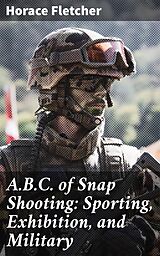 E-Book (epub) A.B.C. of Snap Shooting: Sporting, Exhibition, and Military von Horace Fletcher