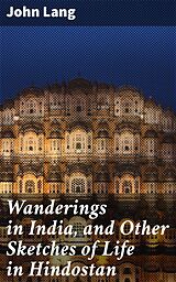 E-Book (epub) Wanderings in India, and Other Sketches of Life in Hindostan von John Lang
