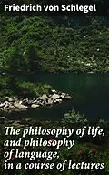 E-Book (epub) The philosophy of life, and philosophy of language, in a course of lectures von Friedrich von Schlegel