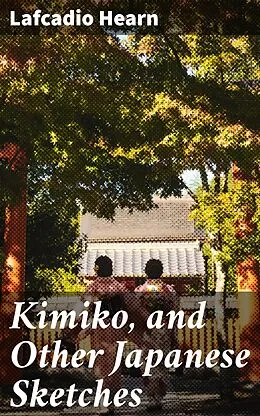 E-Book (epub) Kimiko, and Other Japanese Sketches von Lafcadio Hearn