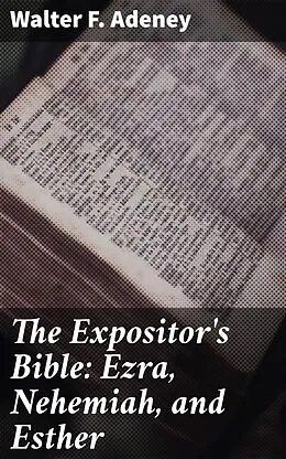 E-Book (epub) The Expositor's Bible: Ezra, Nehemiah, and Esther von Walter F. Adeney