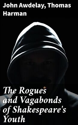 eBook (epub) The Rogues and Vagabonds of Shakespeare's Youth de John active 1559-1577 Awdelay, Thomas active 1567 Harman