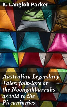 eBook (epub) Australian Legendary Tales: folk-lore of the Noongahburrahs as told to the Piccaninnies de K. Langloh Parker