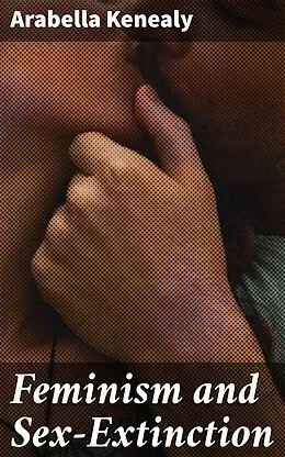 E-Book (epub) Feminism and Sex-Extinction von Arabella Kenealy