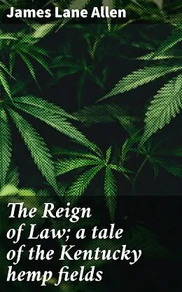 E-Book (epub) The Reign of Law; a tale of the Kentucky hemp fields von James Lane Allen