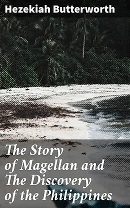 E-Book (epub) The Story of Magellan and The Discovery of the Philippines von Hezekiah Butterworth