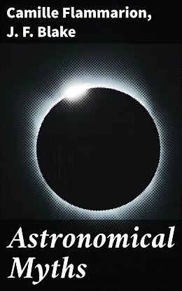 E-Book (epub) Astronomical Myths von Camille Flammarion, J. F. Blake