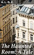 E-Book (epub) The Haunted Room: A Tale von A. L. O. E.