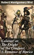 E-Book (epub) Calavar; or, The Knight of The Conquest, A Romance of Mexico von Robert Montgomery Bird
