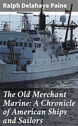 eBook (epub) The Old Merchant Marine: A Chronicle of American Ships and Sailors de Ralph Delahaye Paine