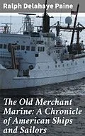 E-Book (epub) The Old Merchant Marine: A Chronicle of American Ships and Sailors von Ralph Delahaye Paine