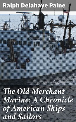 eBook (epub) The Old Merchant Marine: A Chronicle of American Ships and Sailors de Ralph Delahaye Paine