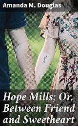 eBook (epub) Hope Mills; Or, Between Friend and Sweetheart de Amanda M. Douglas