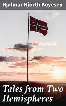 E-Book (epub) Tales from Two Hemispheres von Hjalmar Hjorth Boyesen