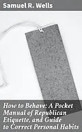 E-Book (epub) How to Behave: A Pocket Manual of Republican Etiquette, and Guide to Correct Personal Habits von Samuel R. Wells
