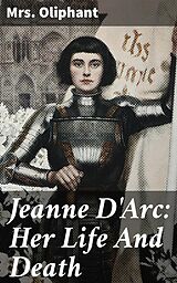 eBook (epub) Jeanne D'Arc: Her Life And Death de Mrs. Oliphant