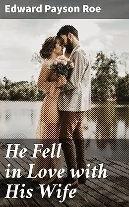 E-Book (epub) He Fell in Love with His Wife von Edward Payson Roe