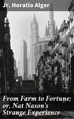 E-Book (epub) From Farm to Fortune; or, Nat Nason's Strange Experience von Horatio Jr. Alger