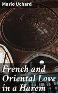 E-Book (epub) French and Oriental Love in a Harem von Mario Uchard
