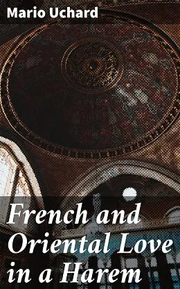 E-Book (epub) French and Oriental Love in a Harem von Mario Uchard