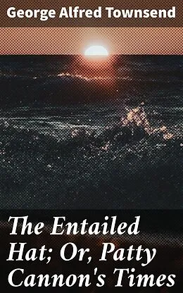 E-Book (epub) The Entailed Hat; Or, Patty Cannon's Times von George Alfred Townsend