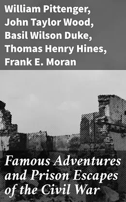 E-Book (epub) Famous Adventures and Prison Escapes of the Civil War von William Pittenger, John Taylor Wood, Basil Wilson Duke