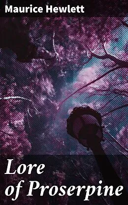 E-Book (epub) Lore of Proserpine von Maurice Hewlett