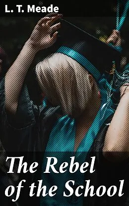 E-Book (epub) The Rebel of the School von L. T. Meade