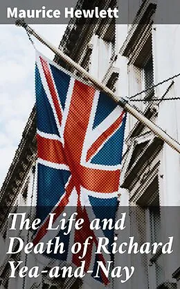 E-Book (epub) The Life and Death of Richard Yea-and-Nay von Maurice Hewlett