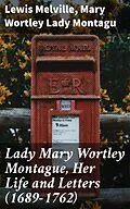 E-Book (epub) Lady Mary Wortley Montague, Her Life and Letters (1689-1762) von Lewis Melville, Mary Wortley Lady Montagu