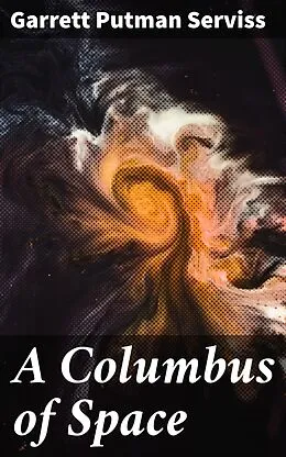 E-Book (epub) A Columbus of Space von Garrett Putman Serviss