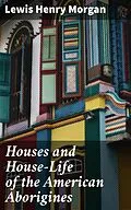 E-Book (epub) Houses and House-Life of the American Aborigines von Lewis Henry Morgan