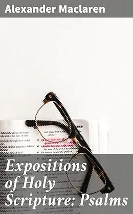 E-Book (epub) Expositions of Holy Scripture: Psalms von Alexander Maclaren