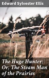 eBook (epub) The Huge Hunter; Or, The Steam Man of the Prairies de Edward Sylvester Ellis