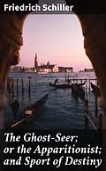 E-Book (epub) The Ghost-Seer; or the Apparitionist; and Sport of Destiny von Friedrich Schiller