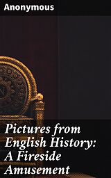 eBook (epub) Pictures from English History: A Fireside Amusement de Anonymous