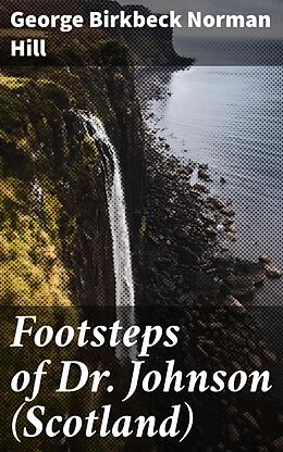 eBook (epub) Footsteps of Dr. Johnson (Scotland) de George Birkbeck Norman Hill