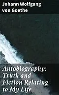 E-Book (epub) Autobiography: Truth and Fiction Relating to My Life von Johann Wolfgang von Goethe