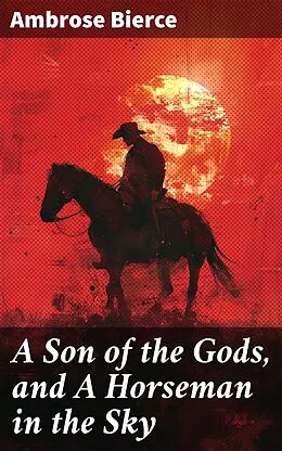 E-Book (epub) A Son of the Gods, and A Horseman in the Sky von Ambrose Bierce