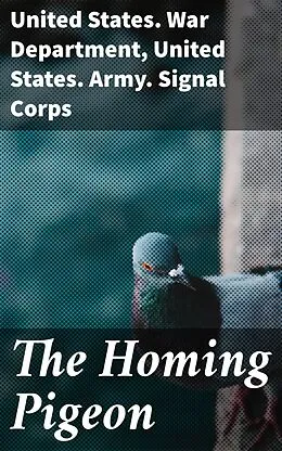 E-Book (epub) The Homing Pigeon von United States. War Department, United States. Army. Signal Corps