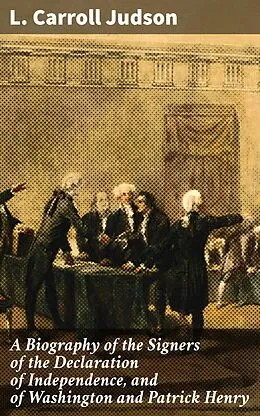 E-Book (epub) A Biography of the Signers of the Declaration of Independence, and of Washington and Patrick Henry von L. Carroll Judson
