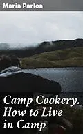 E-Book (epub) Camp Cookery. How to Live in Camp von Maria Parloa
