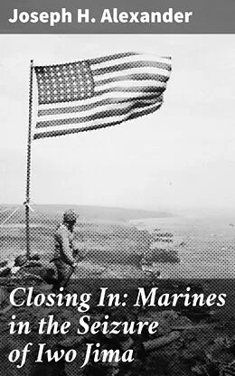 E-Book (epub) Closing In: Marines in the Seizure of Iwo Jima von Joseph H. Alexander