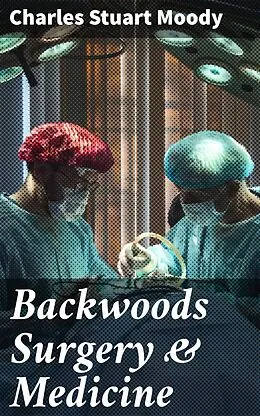 E-Book (epub) Backwoods Surgery & Medicine von Charles Stuart Moody