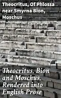 E-Book (epub) Theocritus, Bion and Moschus, Rendered into English Prose von Theocritus, Of Phlossa near Smyrna Bion, Moschus