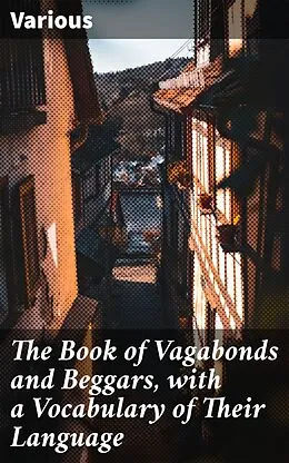 E-Book (epub) The Book of Vagabonds and Beggars, with a Vocabulary of Their Language von Various