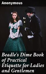 eBook (epub) Beadle's Dime Book of Practical Etiquette for Ladies and Gentlemen de Anonymous