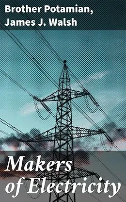 E-Book (epub) Makers of Electricity von James J. Walsh, Brother Potamian
