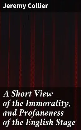 E-Book (epub) A Short View of the Immorality, and Profaneness of the English Stage von Jeremy Collier
