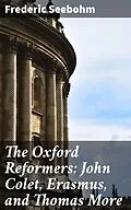 E-Book (epub) The Oxford Reformers: John Colet, Erasmus, and Thomas More von Frederic Seebohm